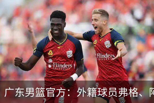 广东男篮官方：外籍球员弗格、阿祖布克正式加盟球队