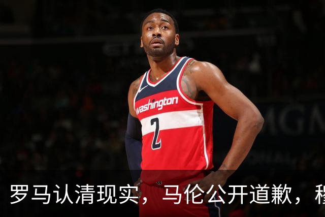 罗马认清现实，马伦公开道歉，穆里尼奥来势汹汹，红狼门将成隐患